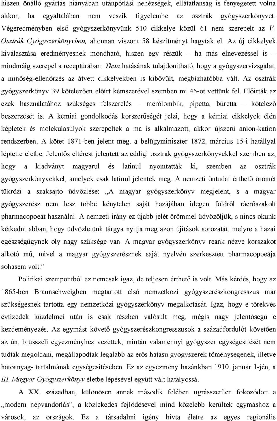 Az új cikkelyek kiválasztása eredményesnek mondható, hiszen egy részük ha más elnevezéssel is mindmáig szerepel a receptúrában.