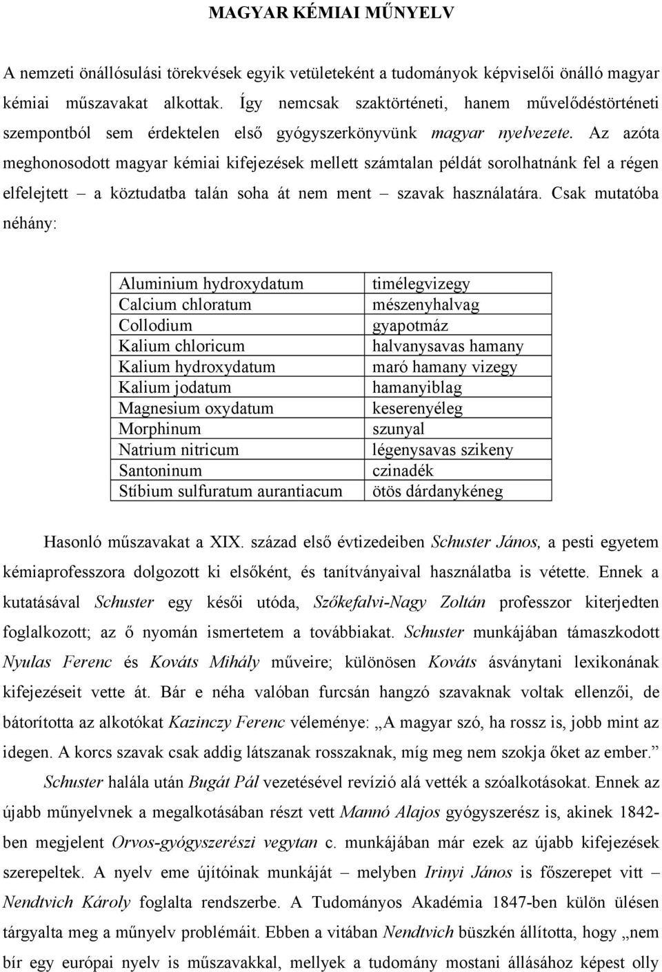 Az azóta meghonosodott magyar kémiai kifejezések mellett számtalan példát sorolhatnánk fel a régen elfelejtett a köztudatba talán soha át nem ment szavak használatára.