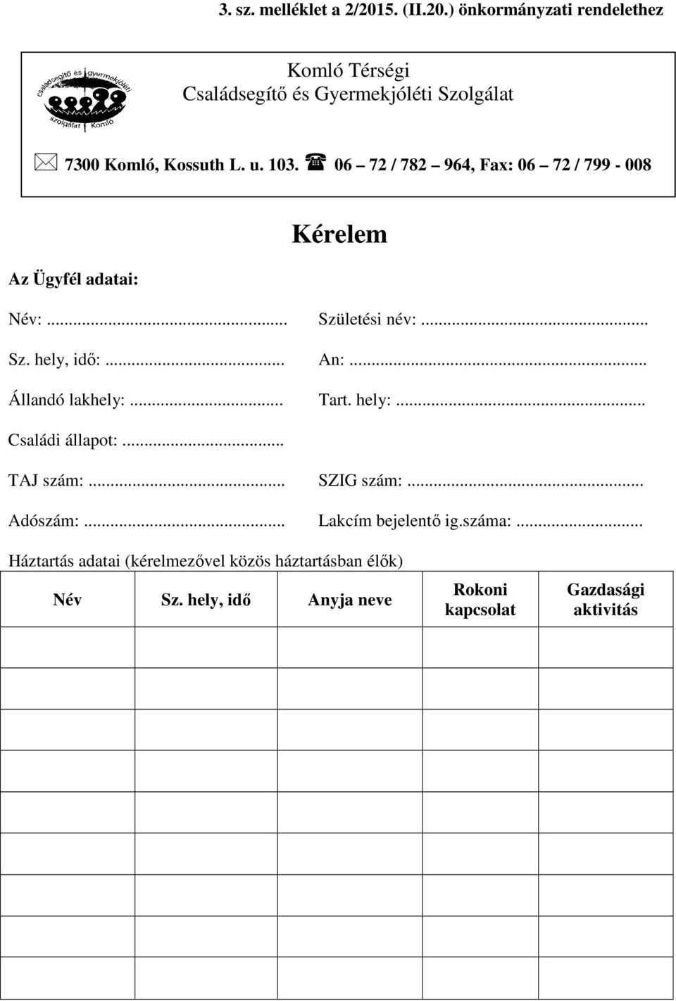 06 72 / 782 964, Fax: 06 72 / 799-008 Kérelem Az Ügyfél adatai: Név:... Születési név:... Sz. hely, idő:... An:.