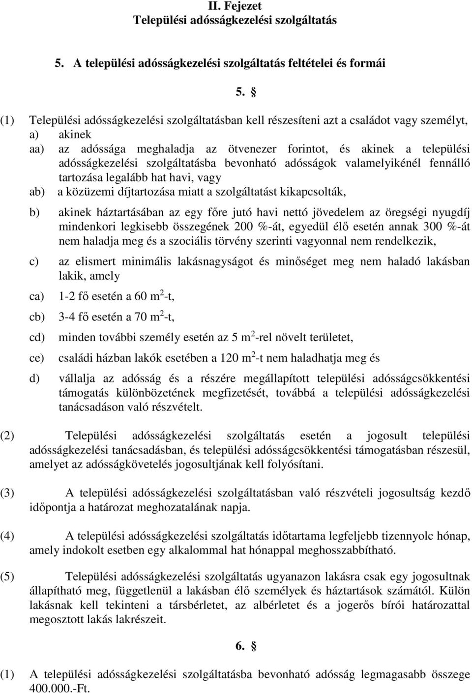 szolgáltatásba bevonható adósságok valamelyikénél fennálló tartozása legalább hat havi, vagy ab) a közüzemi díjtartozása miatt a szolgáltatást kikapcsolták, b) akinek háztartásában az egy főre jutó