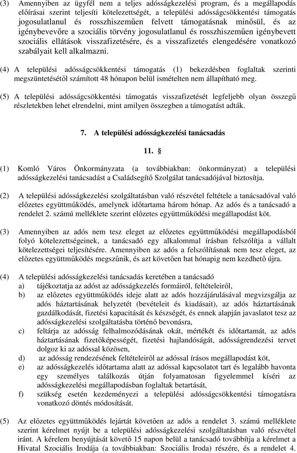 vonatkozó szabályait kell alkalmazni. (4) A települési adósságcsökkentési támogatás (1) bekezdésben foglaltak szerinti megszüntetésétől számított 48 hónapon belül ismételten nem állapítható meg.