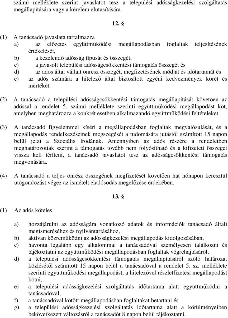 adósságcsökkentési támogatás összegét és d) az adós által vállalt önrész összegét, megfizetésének módját és időtartamát és e) az adós számára a hitelező által biztosított egyéni kedvezmények körét és