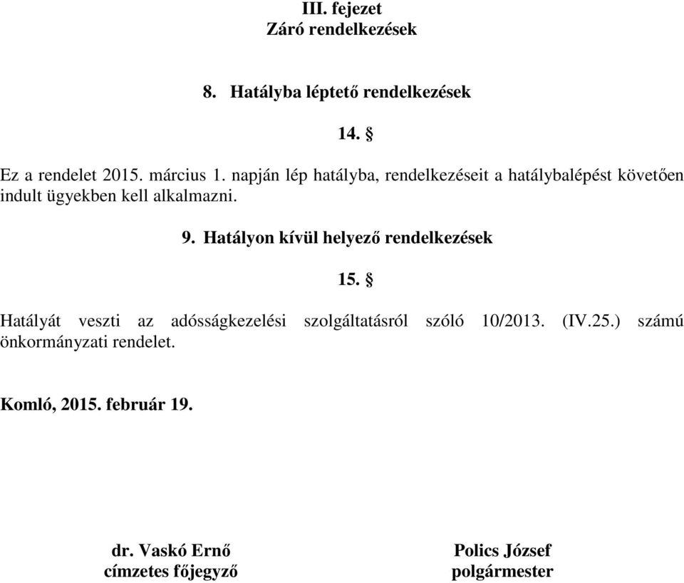 Hatályon kívül helyező rendelkezések 15. Hatályát veszti az adósságkezelési szolgáltatásról szóló 10/2013.