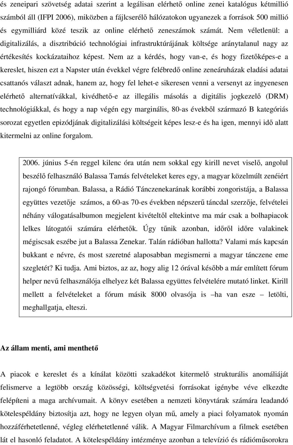 Nem az a kérdés, hogy van-e, és hogy fizetőképes-e a kereslet, hiszen ezt a Napster után évekkel végre felébredő online zeneáruházak eladási adatai csattanós választ adnak, hanem az, hogy fel lehet-e