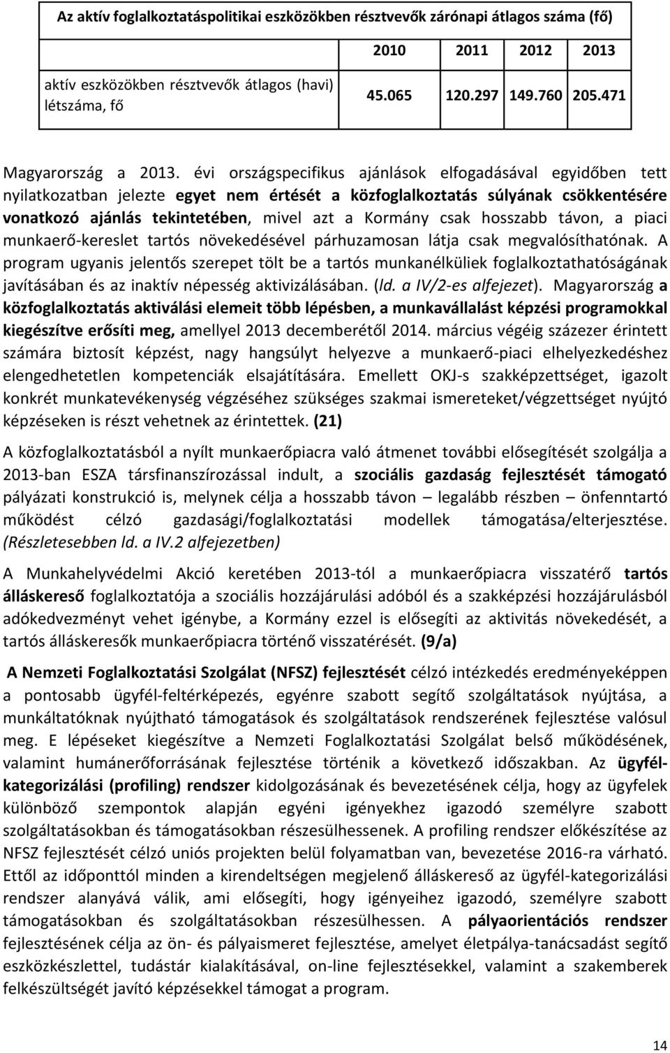 évi országspecifikus ajánlások elfogadásával egyidőben tett nyilatkozatban jelezte egyet nem értését a közfoglalkoztatás súlyának csökkentésére vonatkozó ajánlás tekintetében, mivel azt a Kormány