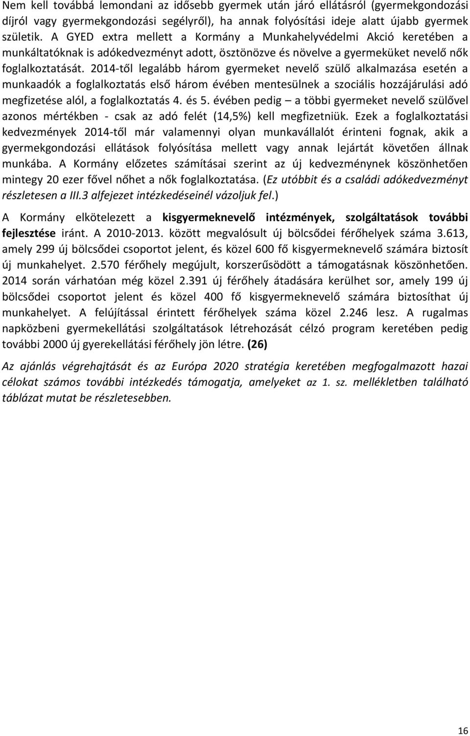 2014-től legalább három gyermeket nevelő szülő alkalmazása esetén a munkaadók a foglalkoztatás első három évében mentesülnek a szociális hozzájárulási adó megfizetése alól, a foglalkoztatás 4. és 5.