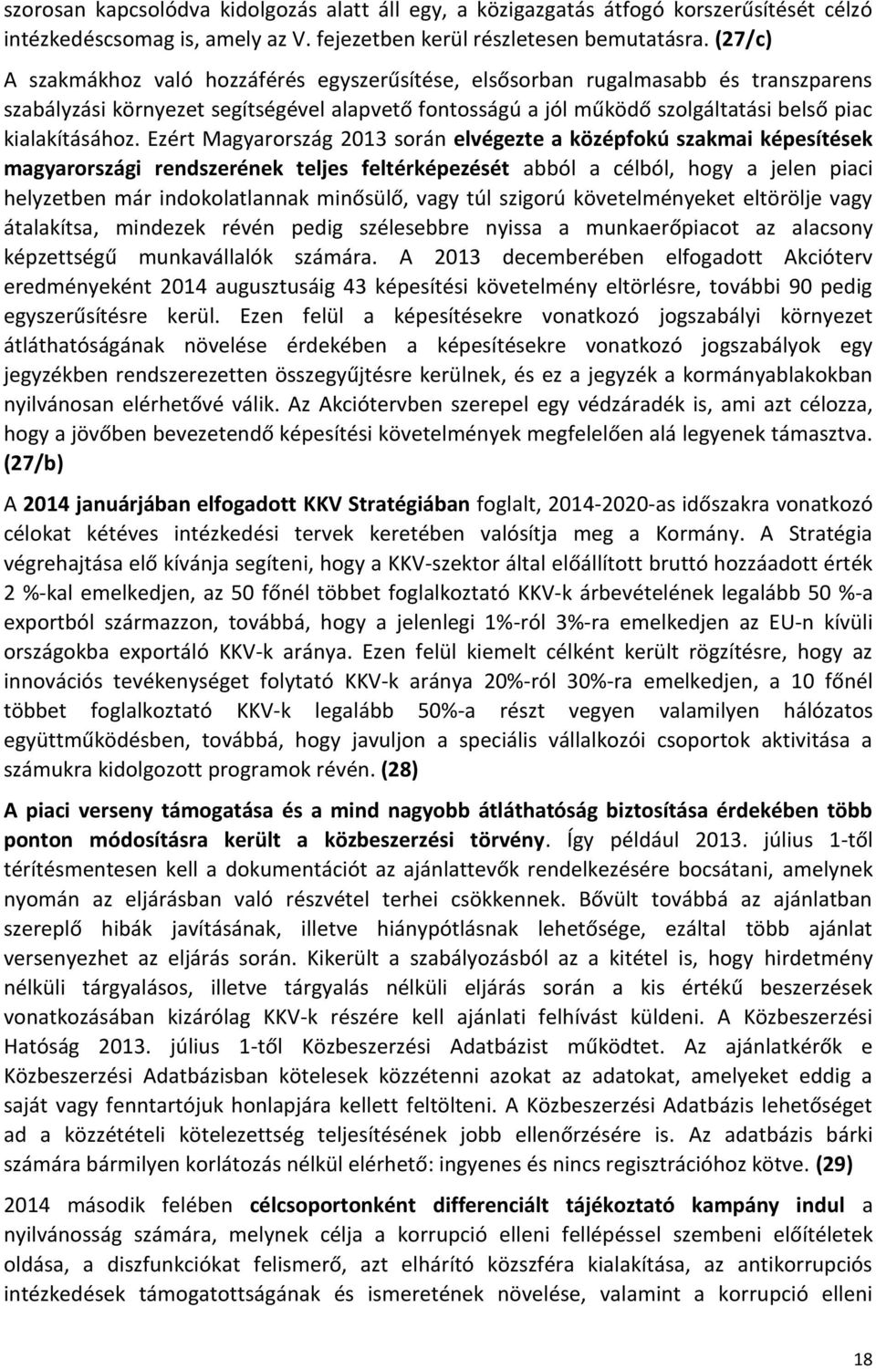 Ezért Magyarország 2013 során elvégezte a középfokú szakmai képesítések magyarországi rendszerének teljes feltérképezését abból a célból, hogy a jelen piaci helyzetben már indokolatlannak minősülő,