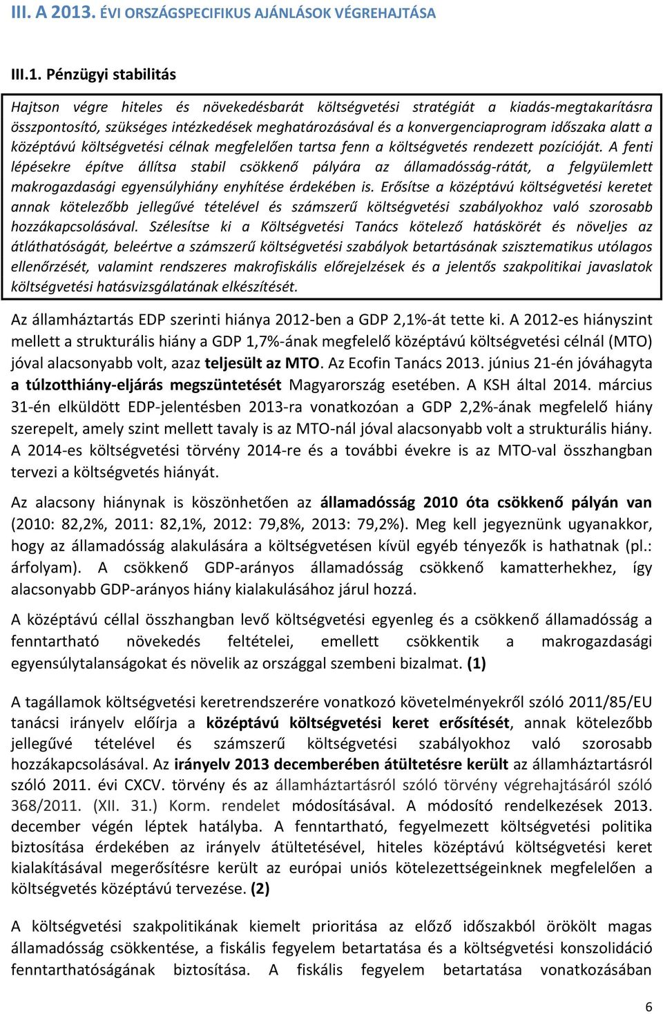 Pénzügyi stabilitás Hajtson végre hiteles és növekedésbarát költségvetési stratégiát a kiadás-megtakarításra összpontosító, szükséges intézkedések meghatározásával és a konvergenciaprogram időszaka