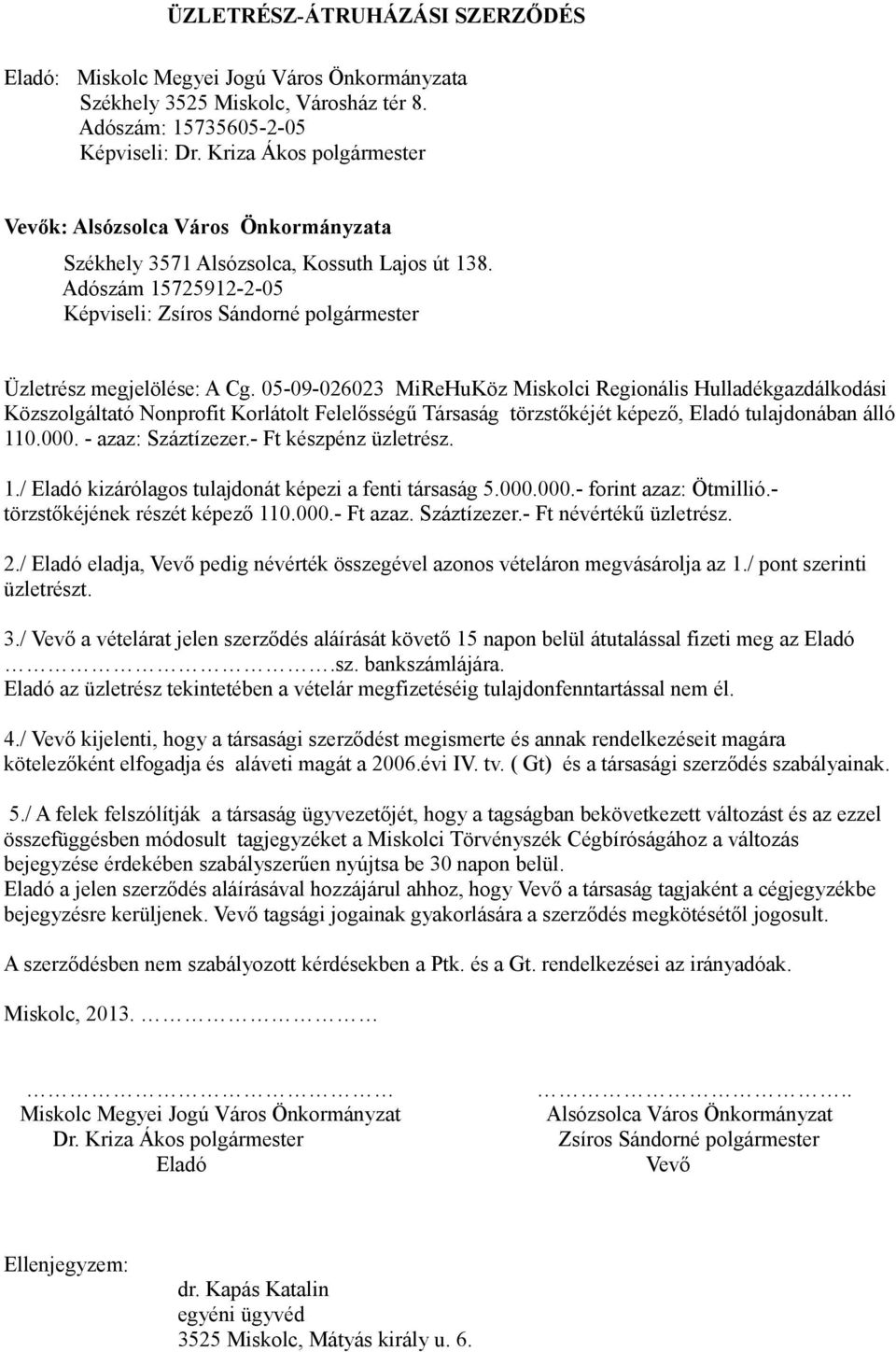 - Ft készpénz üzletrész. 1./ kizárólagos tulajdonát képezi a fenti társaság 5.000.000.- forint azaz: Ötmillió.- törzstőkéjének részét képező 110.000.- Ft azaz. Száztízezer.- Ft névértékű üzletrész. 2.