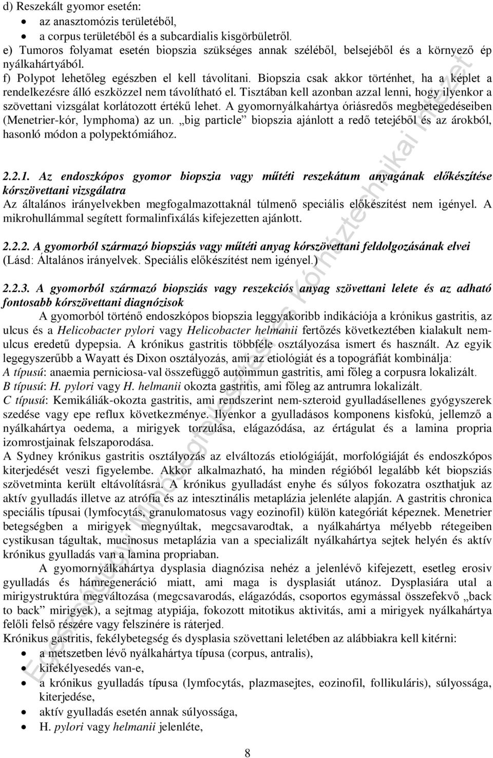 Biopszia csak akkor történhet, ha a képlet a rendelkezésre álló eszközzel nem távolítható el. Tisztában kell azonban azzal lenni, hogy ilyenkor a szövettani vizsgálat korlátozott értékű lehet.