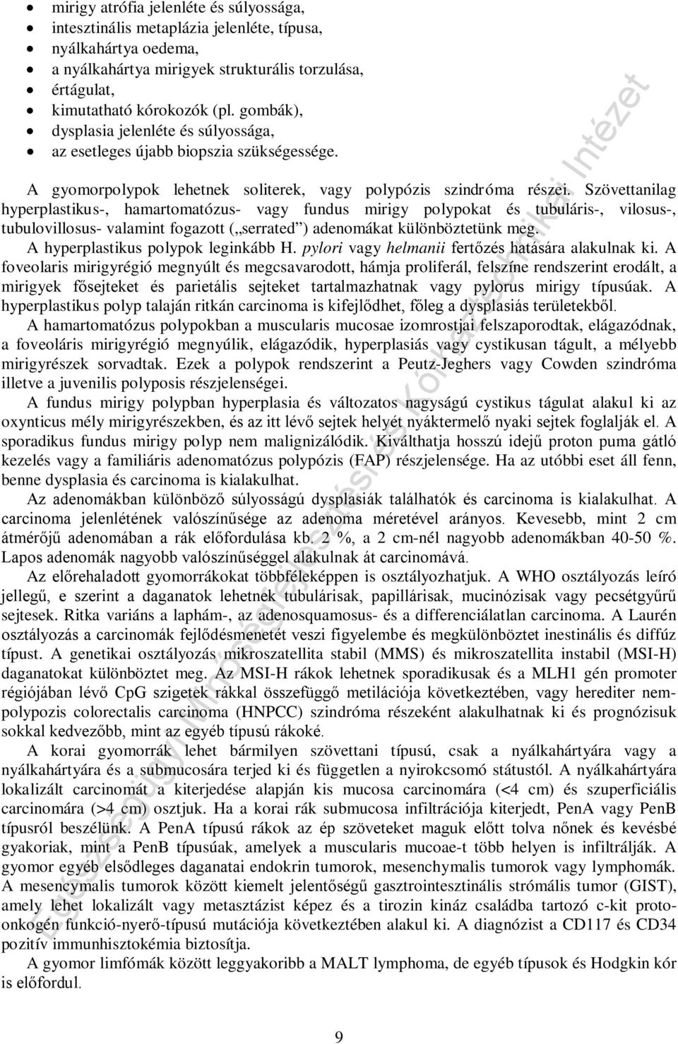 Szövettanilag hyperplastikus-, hamartomatózus- vagy fundus mirigy polypokat és tubuláris-, vilosus-, tubulovillosus- valamint fogazott ( serrated ) adenomákat különböztetünk meg.