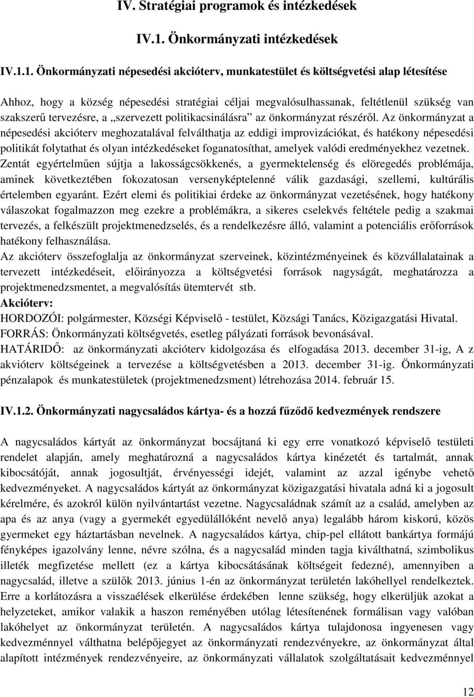 1. Önkormányzati népesedési akcióterv, munkatestület és költségvetési alap létesítése Ahhoz, hogy a község népesedési stratégiai céljai megvalósulhassanak, feltétlenül szükség van szakszerű