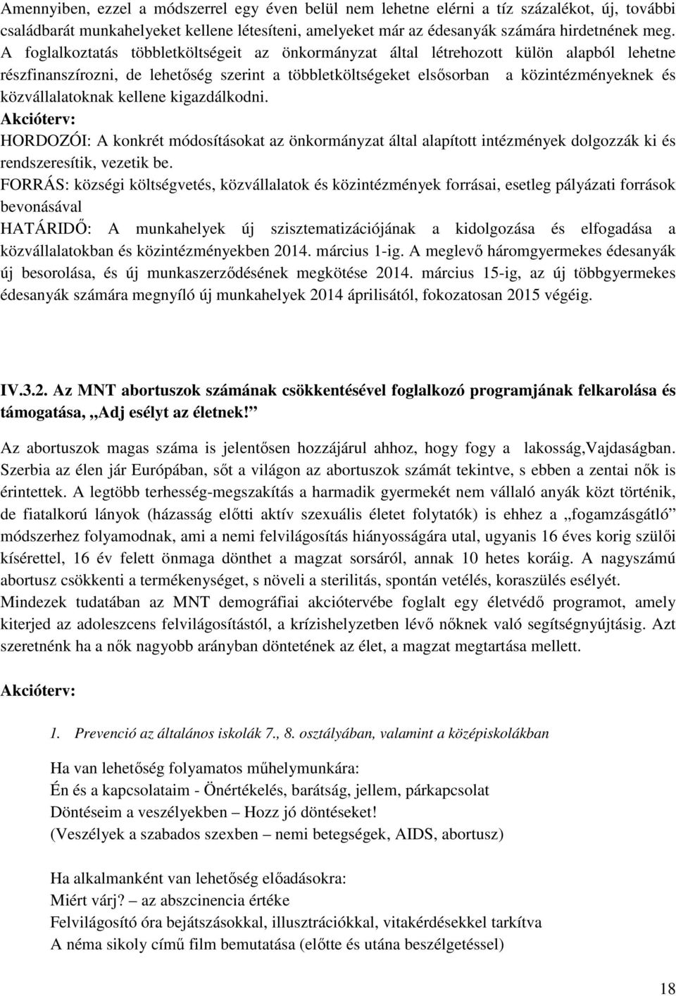 közvállalatoknak kellene kigazdálkodni. Akcióterv: HORDOZÓI: A konkrét módosításokat az önkormányzat által alapított intézmények dolgozzák ki és rendszeresítik, vezetik be.