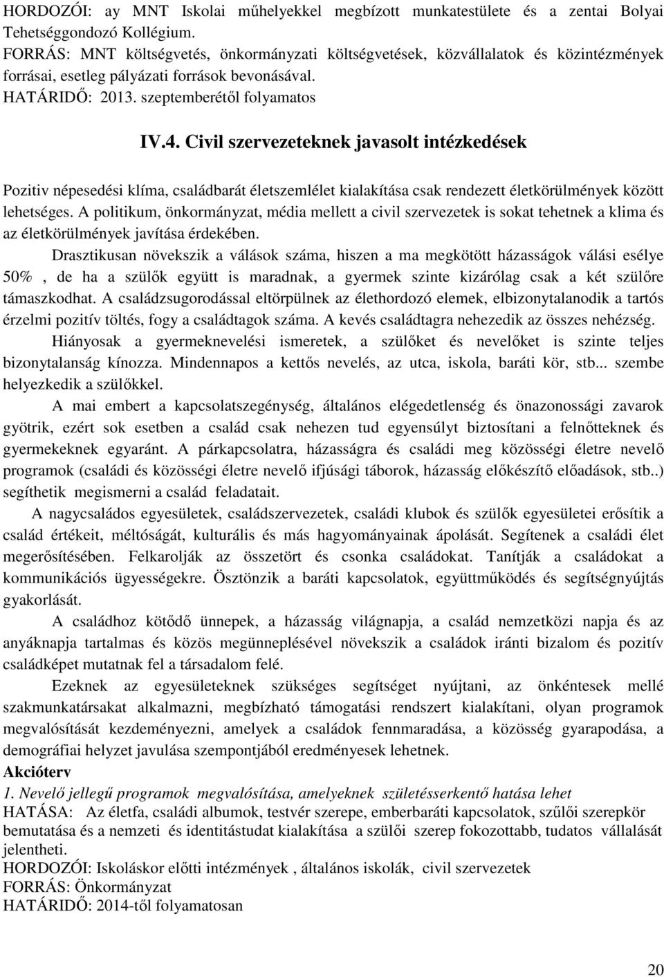 Civil szervezeteknek javasolt intézkedések Pozitiv népesedési klíma, családbarát életszemlélet kialakítása csak rendezett életkörülmények között lehetséges.