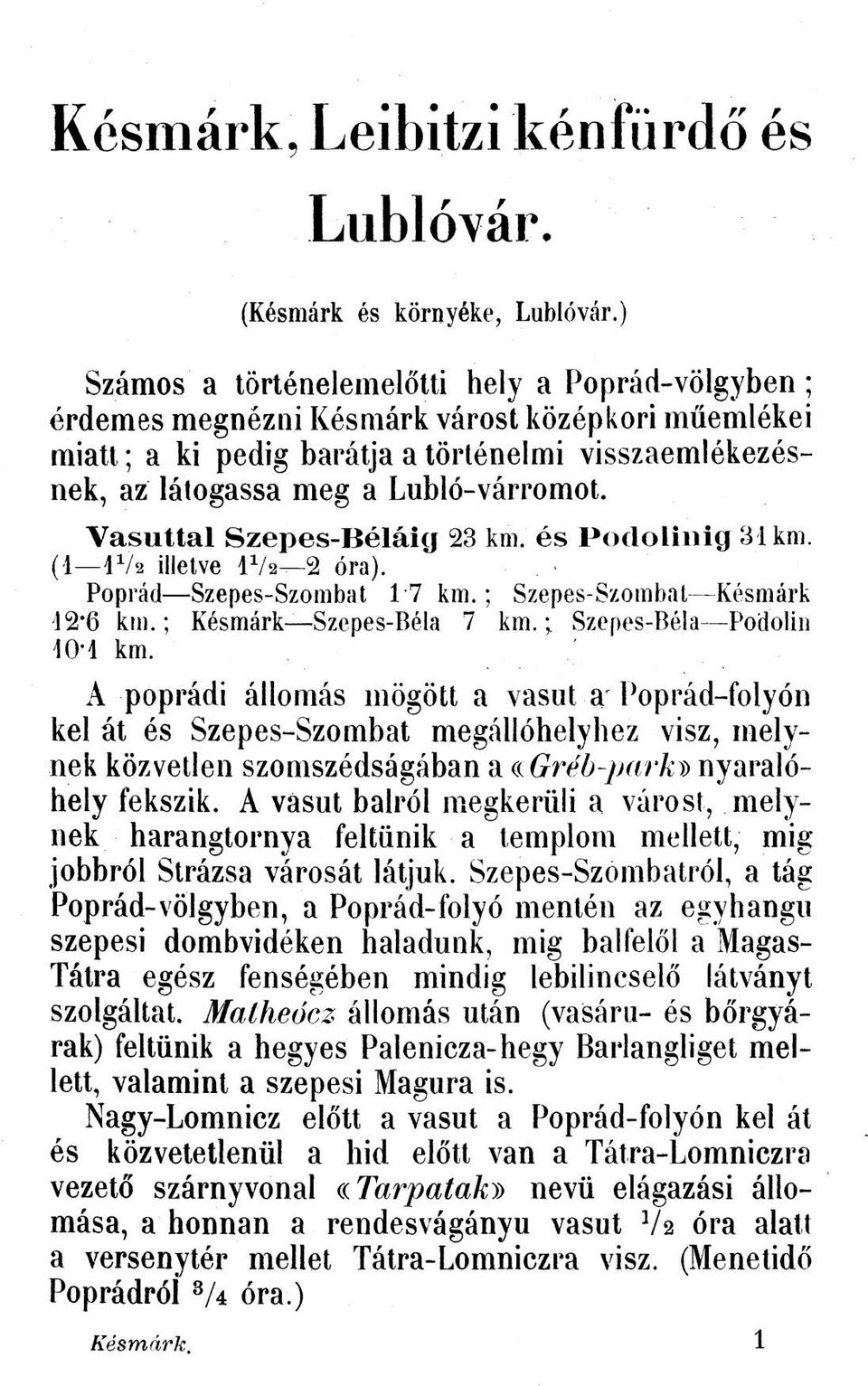 V a s ú t t a l S z e p e s - B é l á i g 23 km. é s P o d o i i n i g 31 km. (1 IV 2 illetve IV 2 2 óra). Poprád Szepes-Szombat 1 7 km.; Szepes-Szombal Késmárk 12*6 km.; Késmárk Szepes-Béla 7 km.