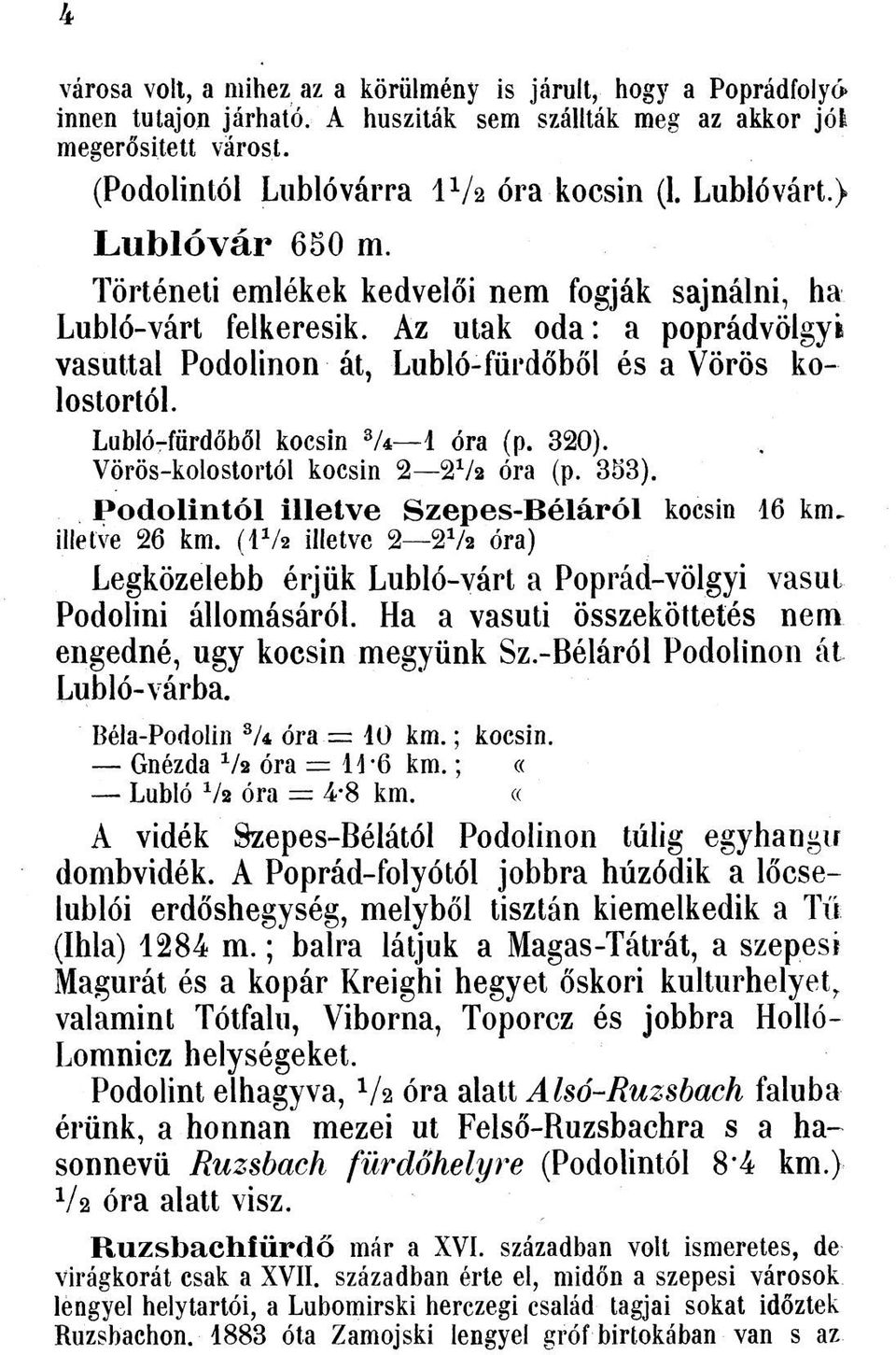 Lubló-fürdőbőí kocsin ZU 1 óra (p. 320). Vörös-kolostortól kocsin 2 2 V2 óra (p. 333). P o d o lin tó l illetv e S zep es-b éláról kocsin 16 km. illetve 26 km.
