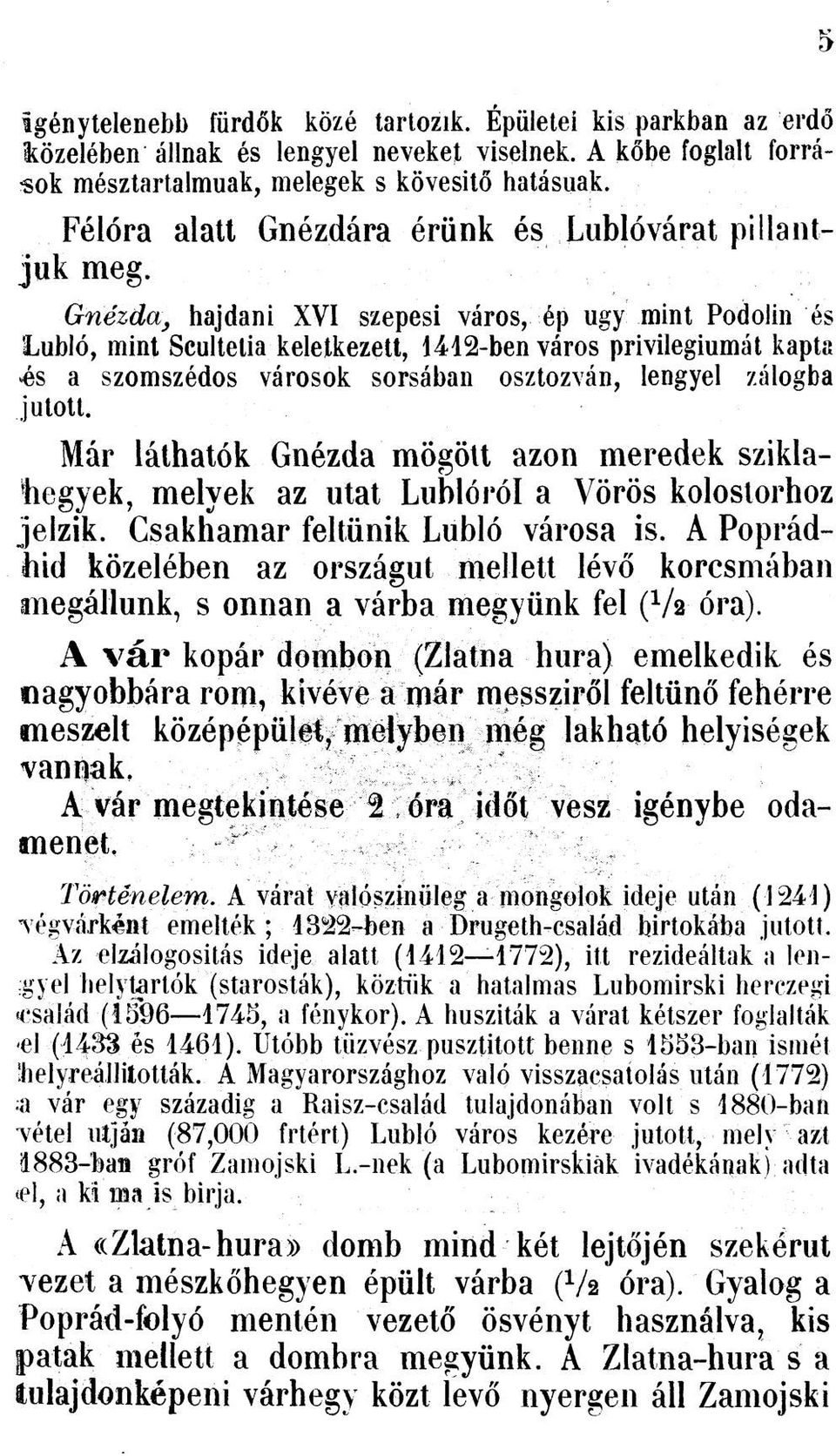 G nézda, hajdani XVI szepesi város, ép úgy mint Podolin és Lubló, mint Scultelia keletkezett, 1412-ben város privilégiumát kapta *és a szomszédos városok sorsában osztozván, lengyel zálogba jutott.