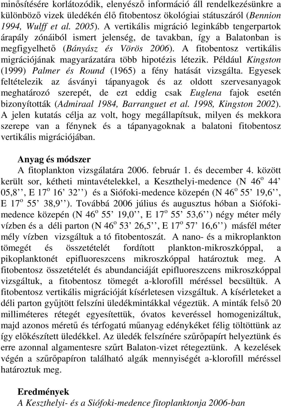 A fitobentosz vertikális migrációjának magyarázatára több hipotézis létezik. Például Kingston (1999) Palmer és Round (1965) a fény hatását vizsgálta.