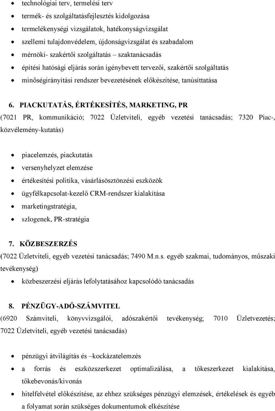 PIACKUTATÁS, ÉRTÉKESÍTÉS, MARKETING, PR (7021 PR, kommunikáció; 7022 Üzletviteli, egyéb vezetési tanácsadás; 7320 Piac-, közvélemény-kutatás) piacelemzés, piackutatás versenyhelyzet elemzése