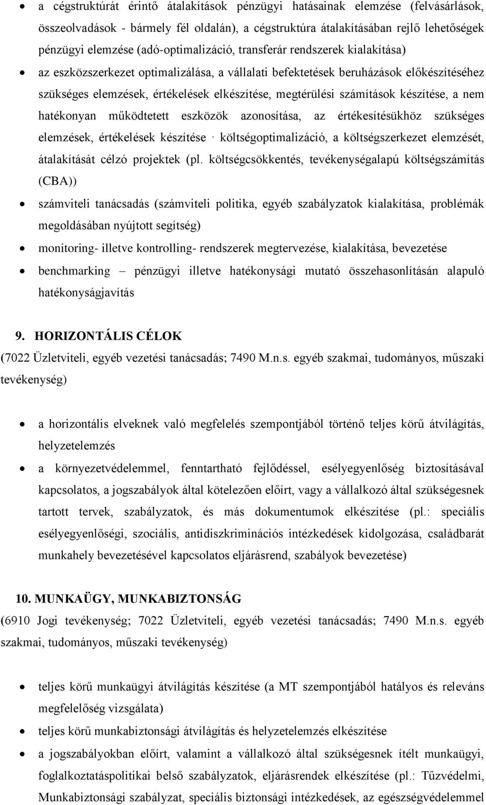 megtérülési számítások készítése, a nem hatékonyan működtetett eszközök azonosítása, az értékesítésükhöz szükséges elemzések, értékelések készítése költségoptimalizáció, a költségszerkezet elemzését,