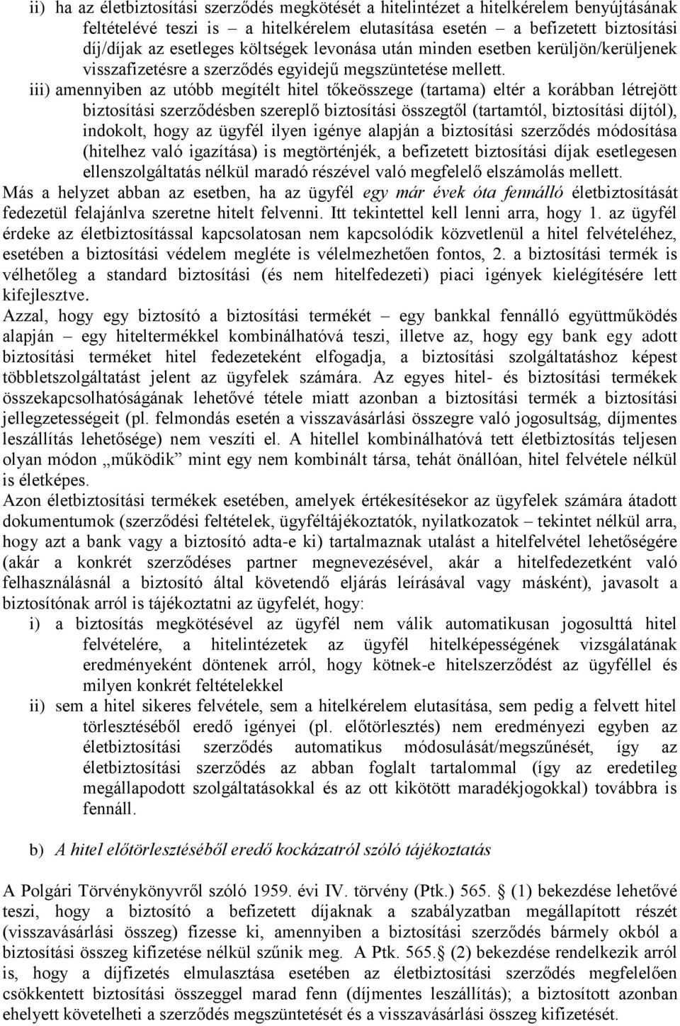 iii) amennyiben az utóbb megítélt hitel tőkeösszege (tartama) eltér a korábban létrejött biztosítási szerződésben szereplő biztosítási összegtől (tartamtól, biztosítási díjtól), indokolt, hogy az