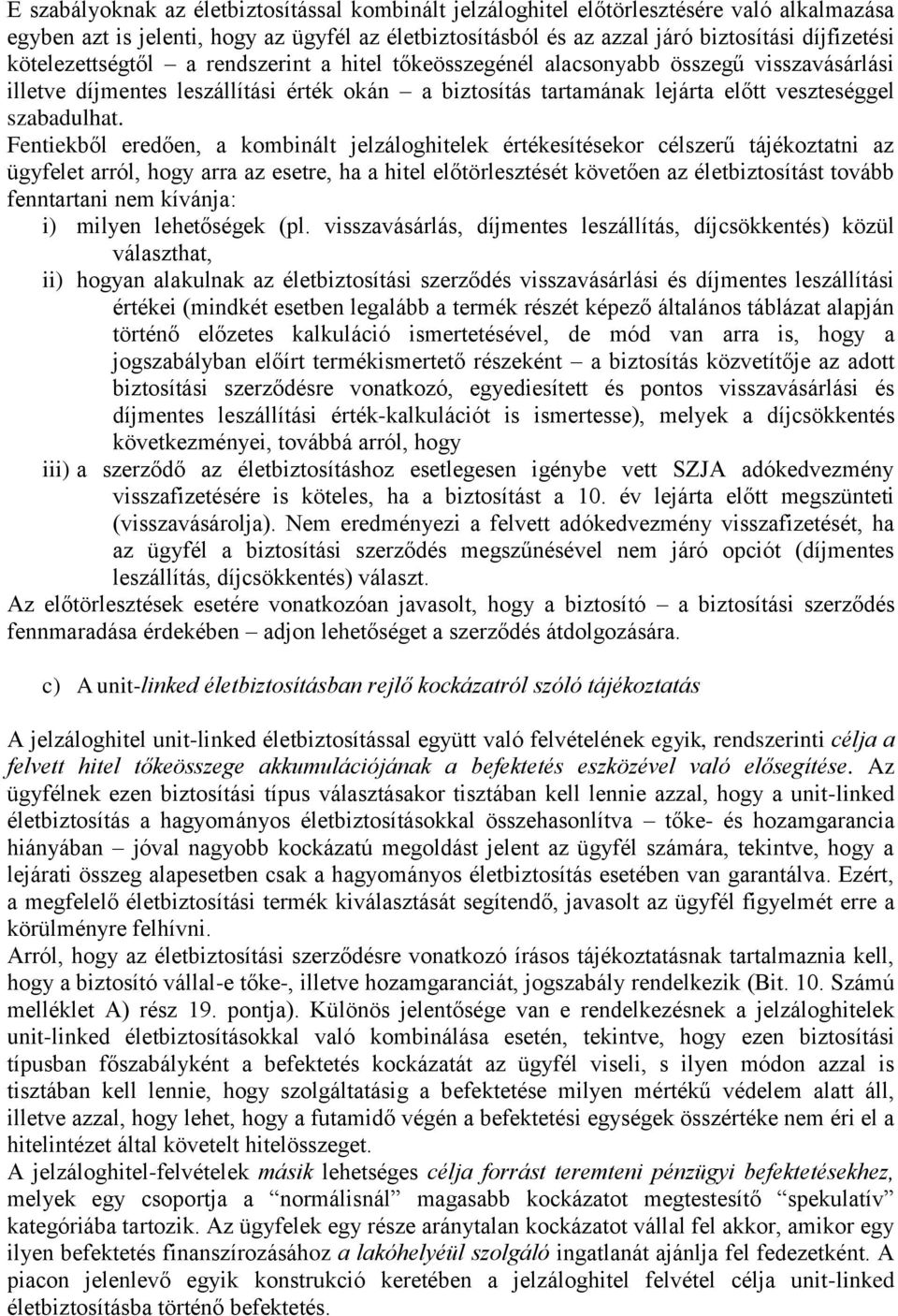 Fentiekből eredően, a kombinált jelzáloghitelek értékesítésekor célszerű tájékoztatni az ügyfelet arról, hogy arra az esetre, ha a hitel előtörlesztését követően az életbiztosítást tovább fenntartani