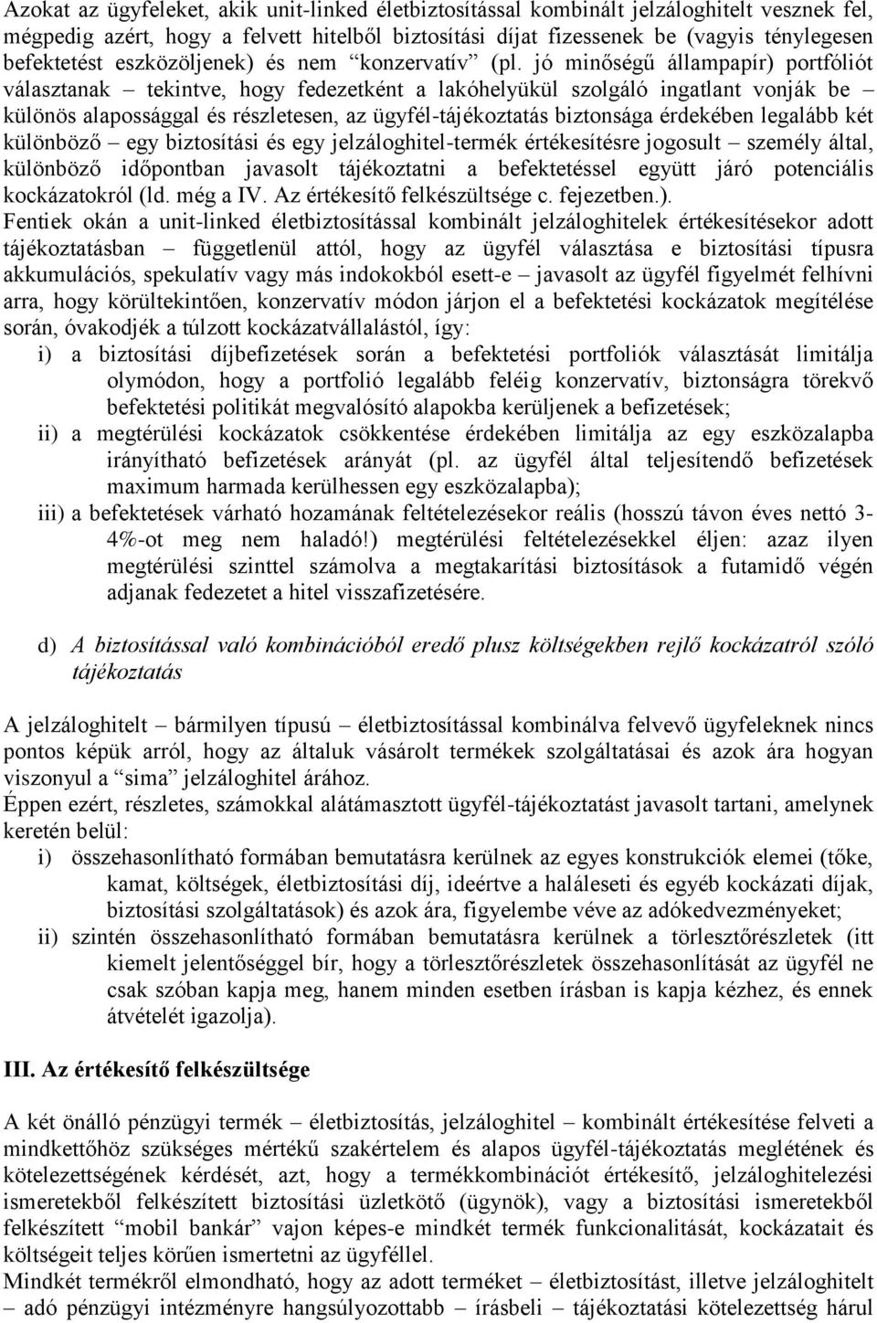 jó minőségű állampapír) portfóliót választanak tekintve, hogy fedezetként a lakóhelyükül szolgáló ingatlant vonják be különös alapossággal és részletesen, az ügyfél-tájékoztatás biztonsága érdekében