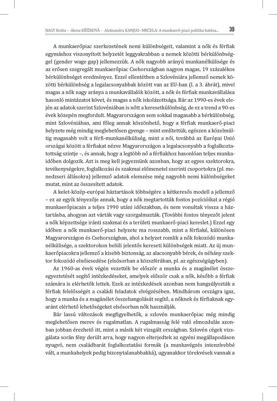 A nők nagyobb arányú munkanélkülisége és az erősen szegregált munkaerőpiac Csehországban nagyon magas, 19 százalékos bérkülönbséget eredményez.