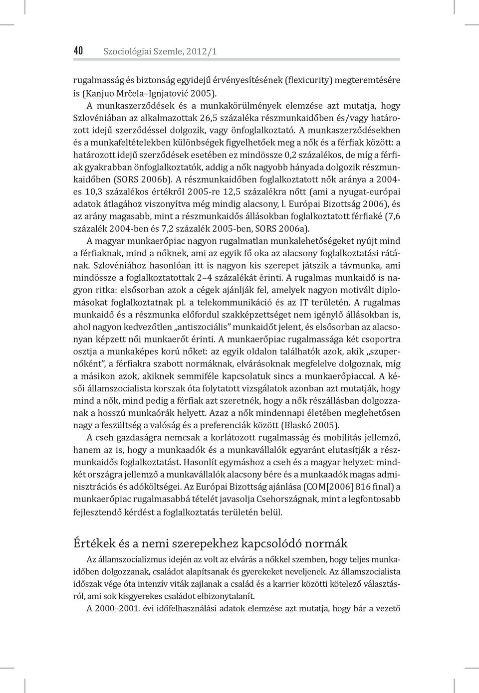 A munkaszerződésekben és a munkafeltételekben különbségek igyelhetőek meg a nők és a fér iak között: a határozott idejű szerződések esetében ez mindössze 0,2 százalékos, de míg a fér iak gyakrabban