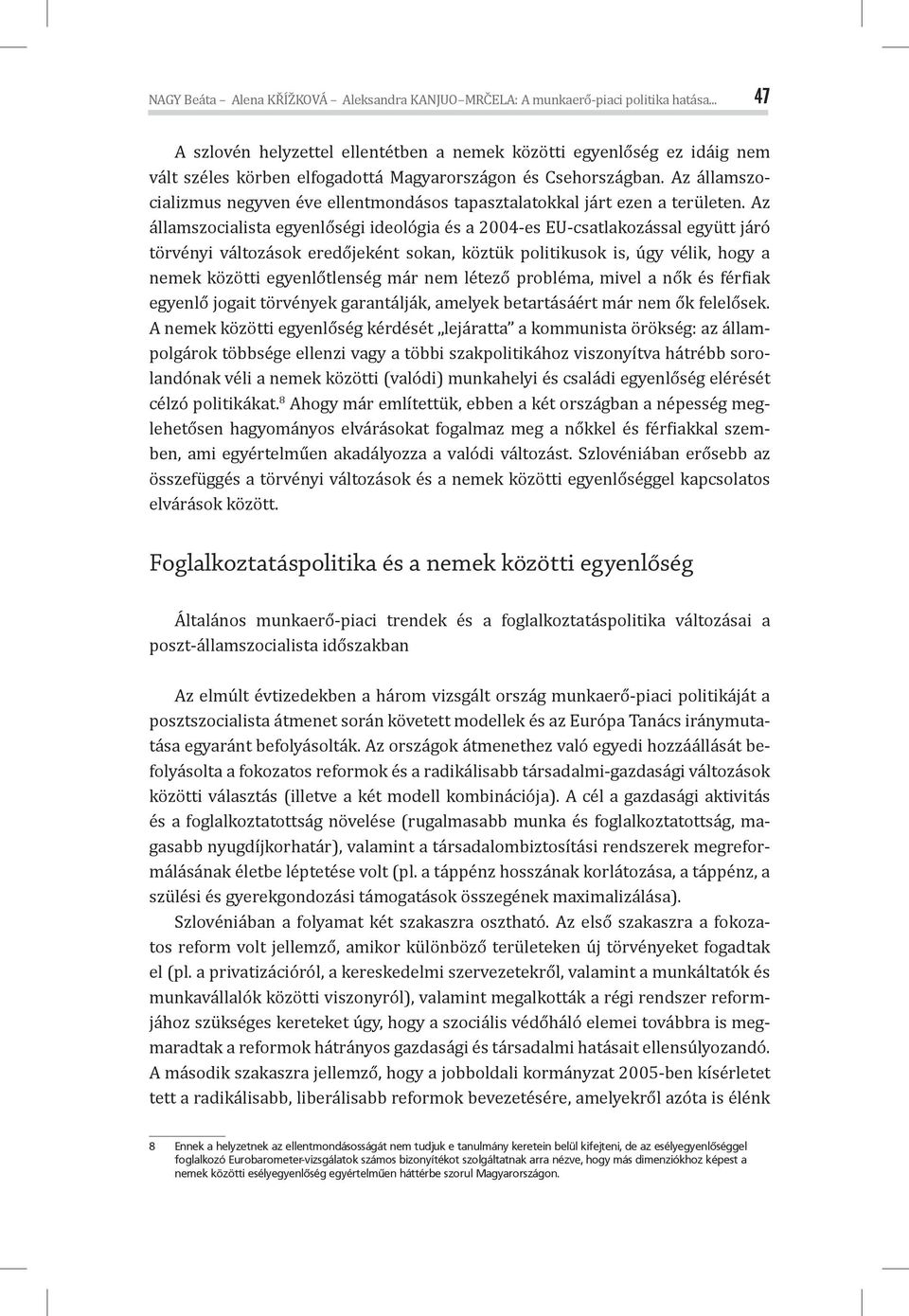 Az államszocializmus negyven éve ellentmondásos tapasztalatokkal járt ezen a területen.