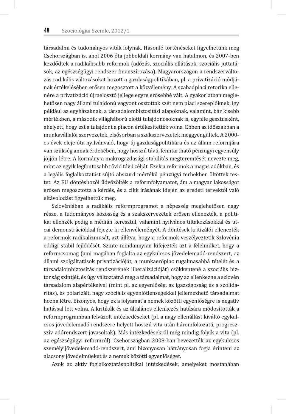 az egészségügyi rendszer inanszírozása). Magyarországon a rendszerváltozás radikális változásokat hozott a gazdaságpolitikában, pl.