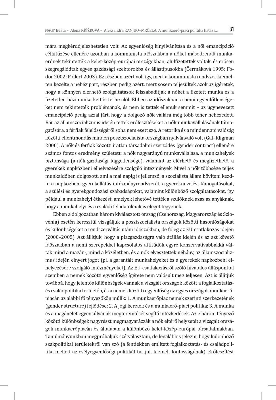 voltak, és erősen szegregálódtak egyes gazdasági szektorokba és állástípusokba (Čermáková 1995; Fodor 2002; Pollert 2003).