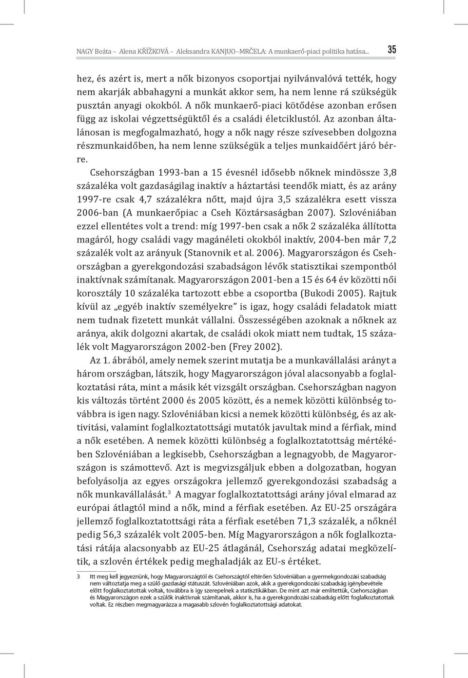 A nők munkaerő-piaci kötődése azonban erősen függ az iskolai végzettségüktől és a családi életciklustól.