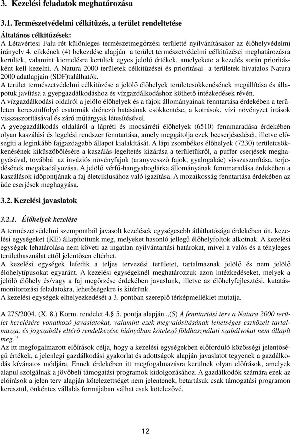 cikkének (4) bekezdése alapján a terület természetvédelmi célkitűzései meghatározásra kerültek, valamint kiemelésre kerültek egyes jelölő értékek, amelyekete a kezelés során prioritásként kell