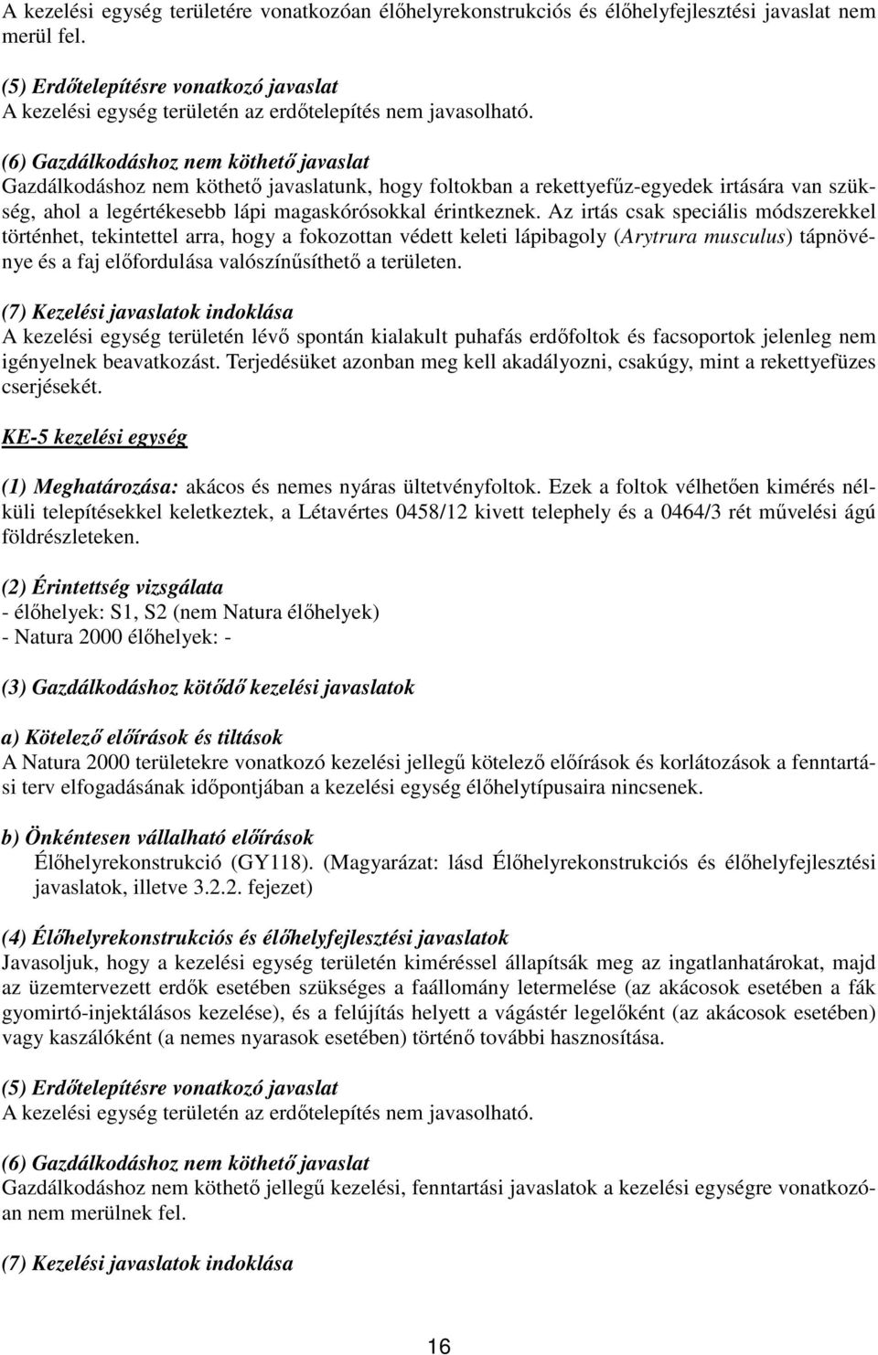 (6) Gazdálkodáshoz nem köthető javaslat Gazdálkodáshoz nem köthető javaslatunk, hogy foltokban a rekettyefűz-egyedek irtására van szükség, ahol a legértékesebb lápi magaskórósokkal érintkeznek.