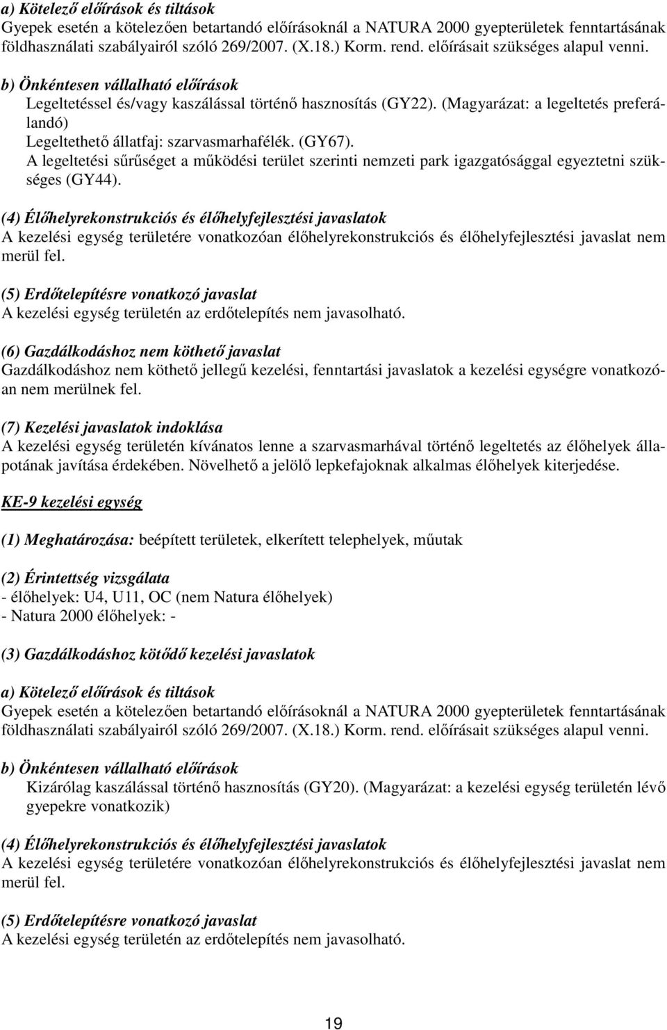 (Magyarázat: a legeltetés preferálandó) Legeltethető állatfaj: szarvasmarhafélék. (GY67). A legeltetési sűrűséget a működési terület szerinti nemzeti park igazgatósággal egyeztetni szükséges (GY44).