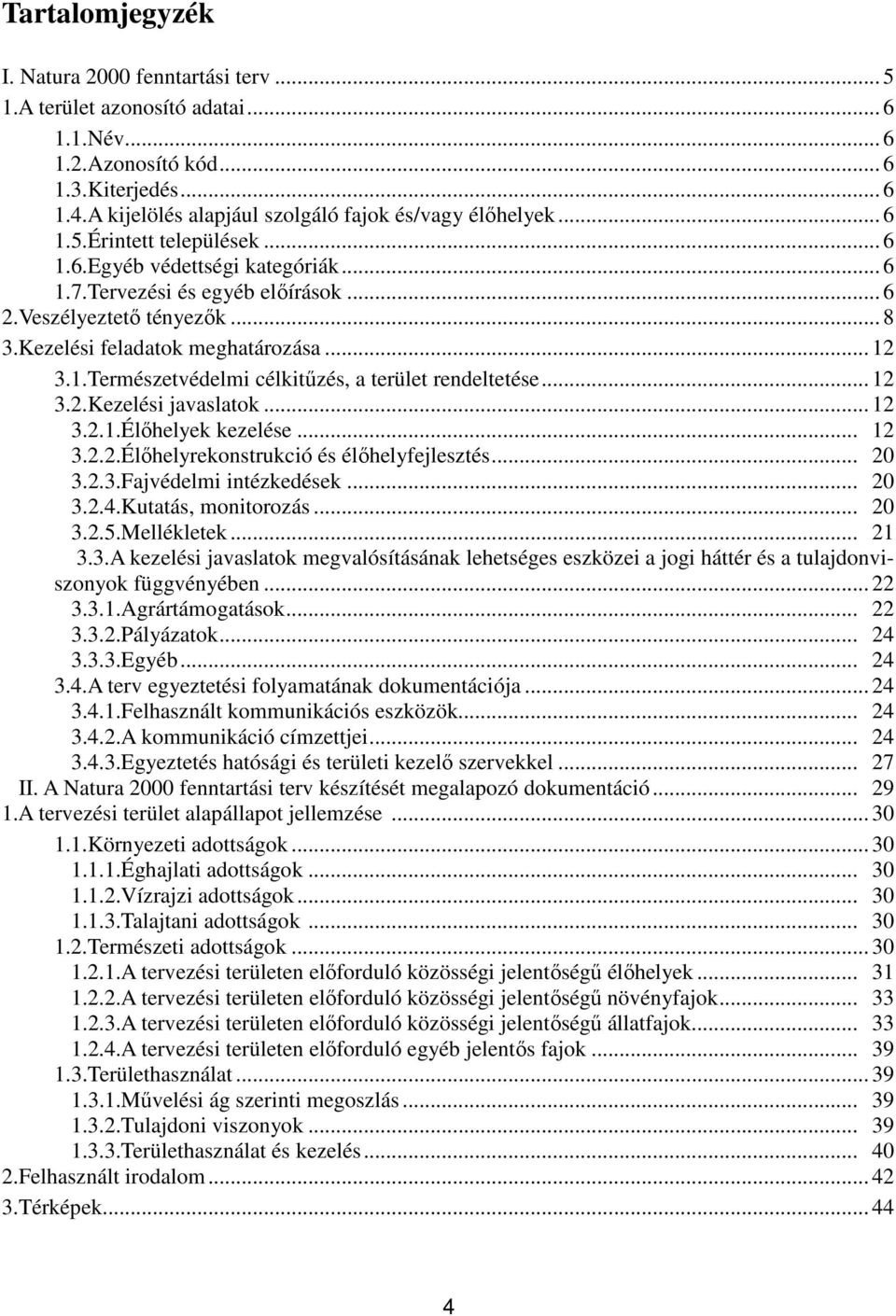 Kezelési feladatok meghatározása... 12 3.1.Természetvédelmi célkitűzés, a terület rendeltetése... 12 3.2.Kezelési javaslatok... 12 3.2.1.Élőhelyek kezelése... 12 3.2.2.Élőhelyrekonstrukció és élőhelyfejlesztés.