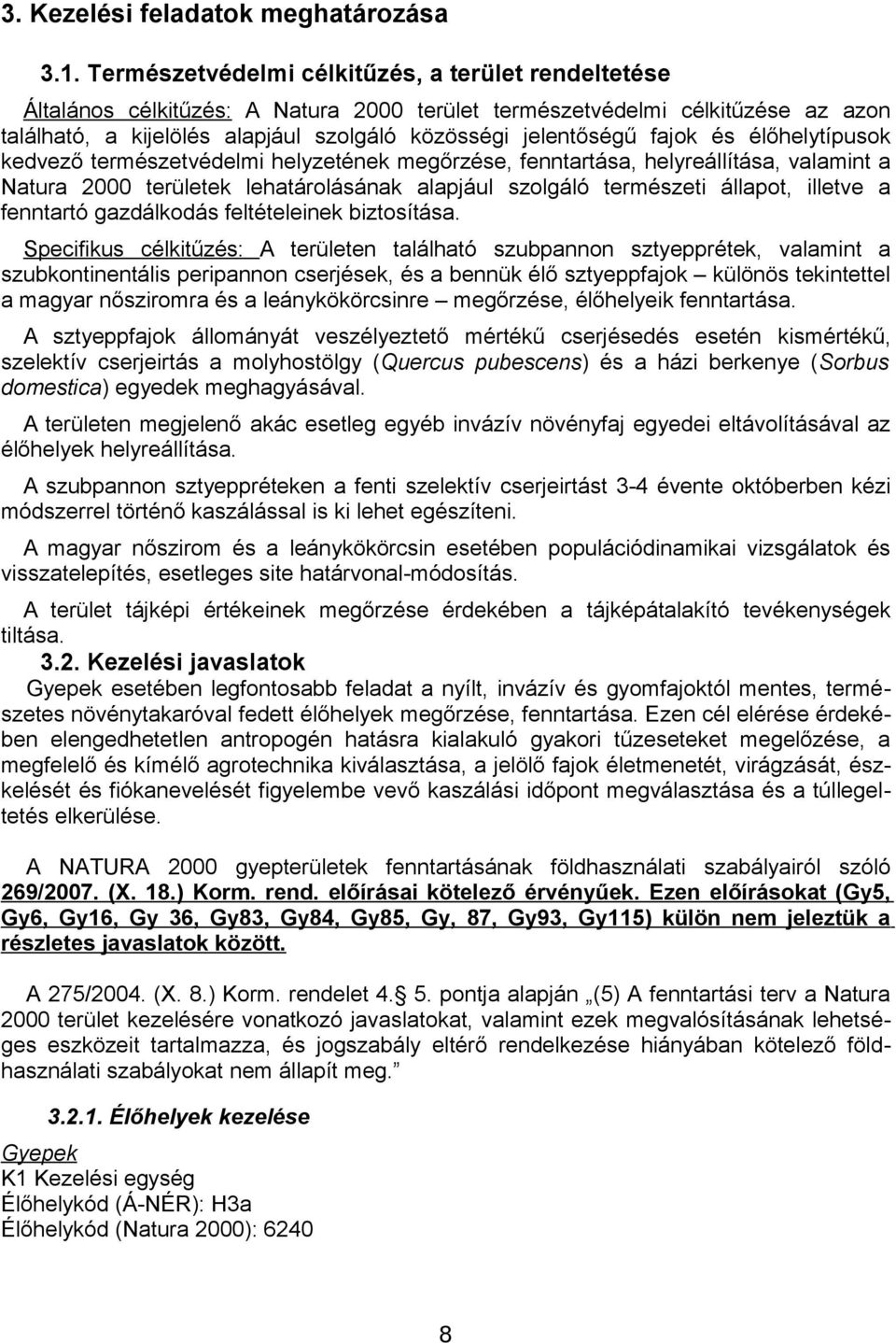 fajok és élőhelytípusok kedvező természetvédelmi helyzetének megőrzése, fenntartása, helyreállítása, valamint a Natura 2000 területek lehatárolásának alapjául szolgáló természeti állapot, illetve a