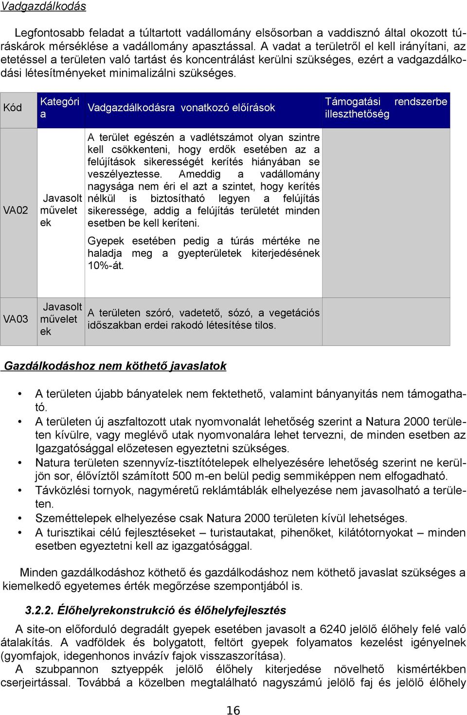 Kategóri Vadgazdálkodásra vonatkozó előírások a Kód VA02 Támogatási rendszerbe illeszthetőség A terület egészén a vadlétszámot olyan szintre kell csökkenteni, hogy erdők esetében az a felújítások