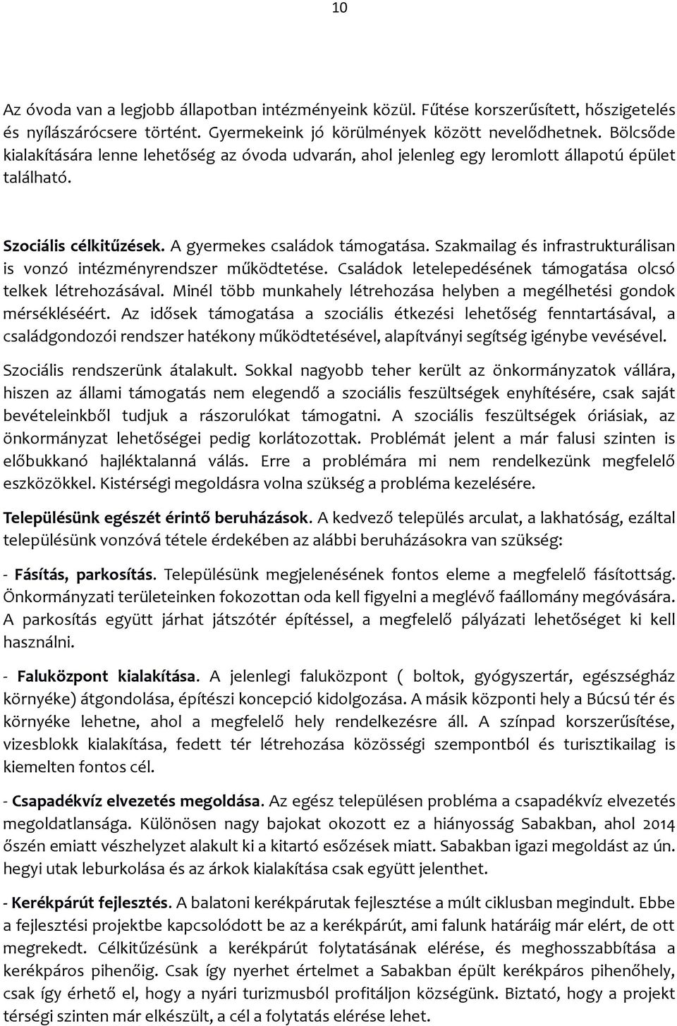 Szakmailag és infrastrukturálisan is vonzó intézményrendszer működtetése. Családok letelepedésének támogatása olcsó telkek létrehozásával.