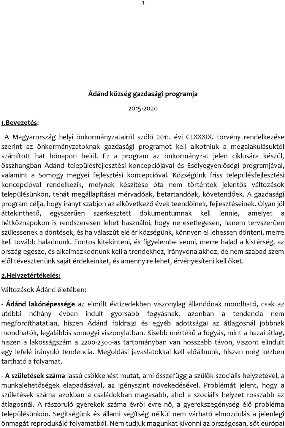 Ez a program az önkormányzat jelen ciklusára készül, összhangban Ádánd településfejlesztési koncepciójával és Esélyegyenlőségi programjával, valamint a Somogy megyei fejlesztési koncepcióval.