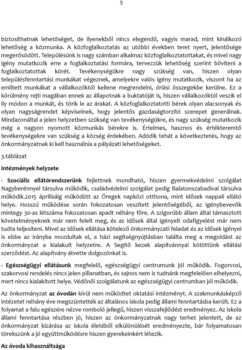 Tevékenységükre nagy szükség van, hiszen olyan településfenntartási munkákat végeznek, amelyekre valós igény mutatkozik, viszont ha az említett munkákat a vállalkozóktól kellene megrendelni, óriási