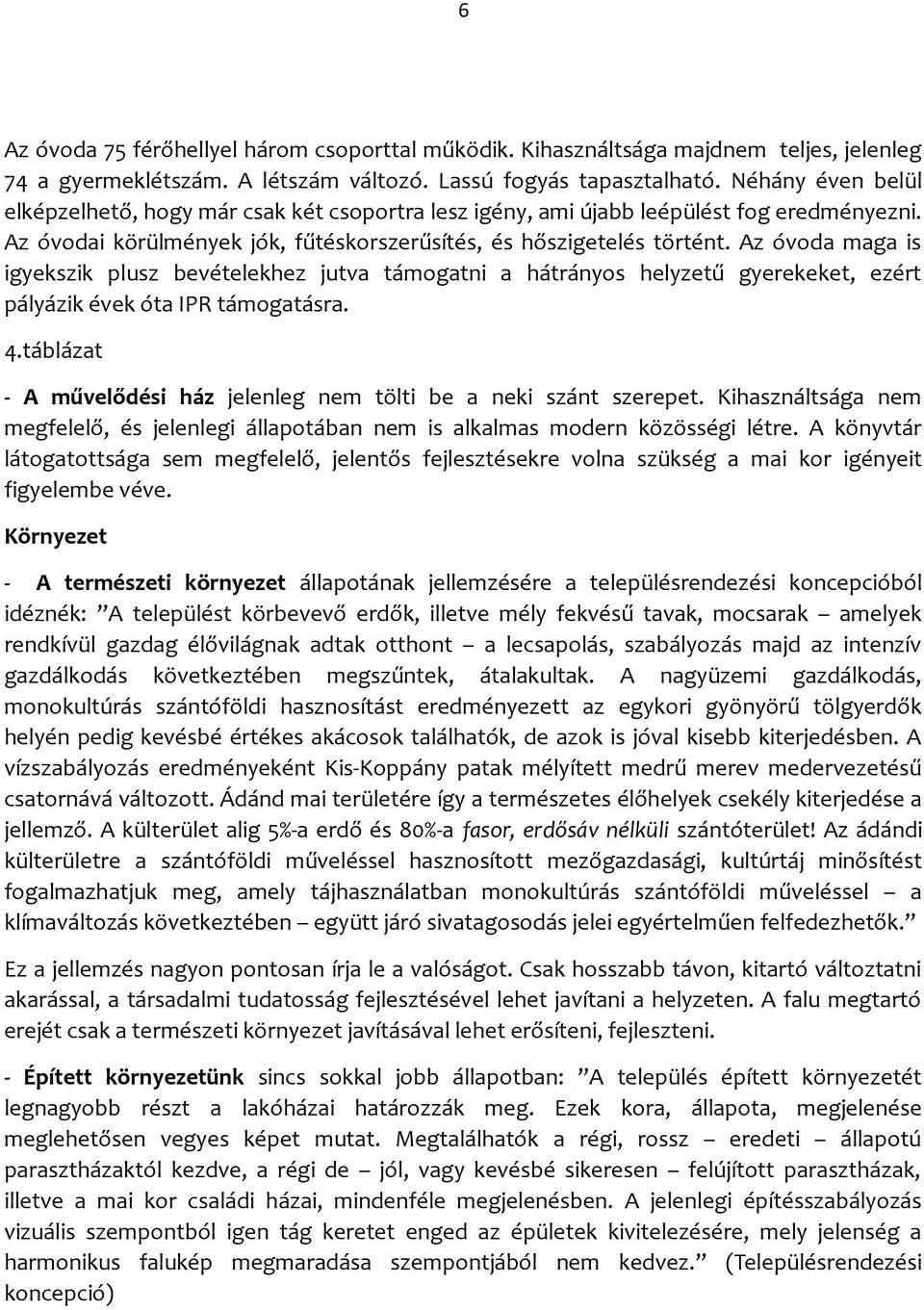 Az óvoda maga is igyekszik plusz bevételekhez jutva támogatni a hátrányos helyzetű gyerekeket, ezért pályázik évek óta IPR támogatásra. 4.