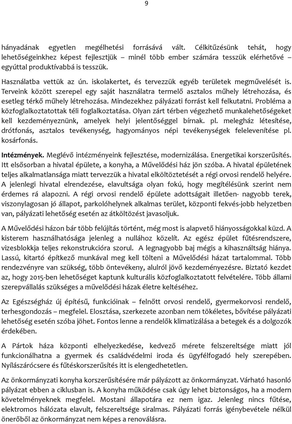 Terveink között szerepel egy saját használatra termelő asztalos műhely létrehozása, és esetleg térkő műhely létrehozása. Mindezekhez pályázati forrást kell felkutatni.