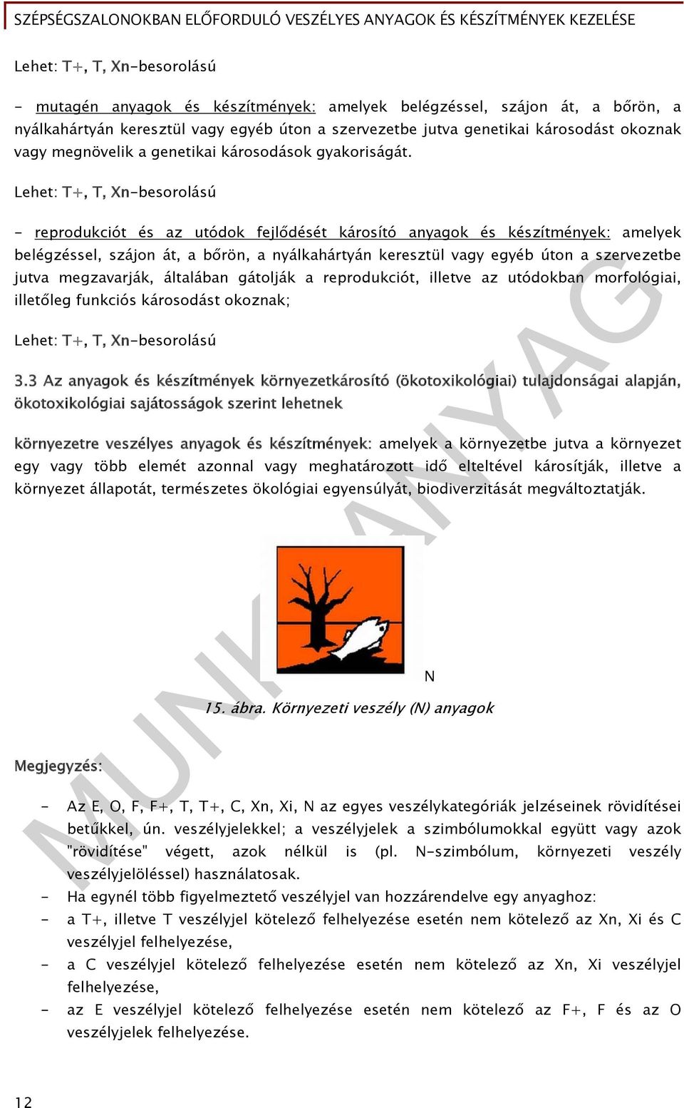 Lehet: T+, T, Xn-besorolású - reprodukciót és az utódok fejlődését károsító anyagok és készítmények: amelyek belégzéssel, szájon át, a bőrön, a nyálkahártyán keresztül vagy egyéb úton a szervezetbe