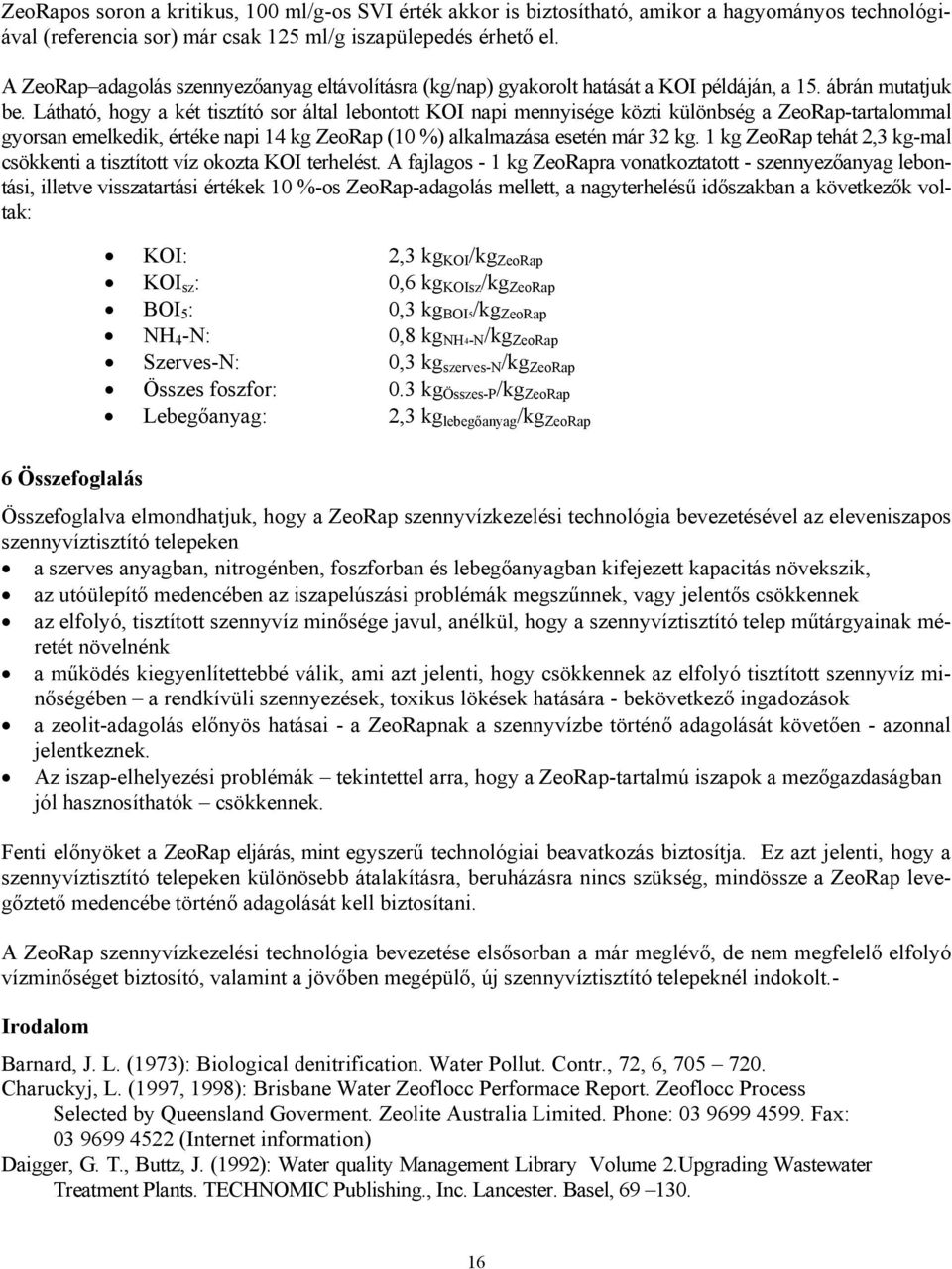 Látható, hogy a két tisztító sor által lebontott KOI napi mennyisége közti különbség a ZeoRap-tartalommal gyorsan emelkedik, értéke napi 14 kg ZeoRap (10 %) alkalmazása esetén már 32 kg.