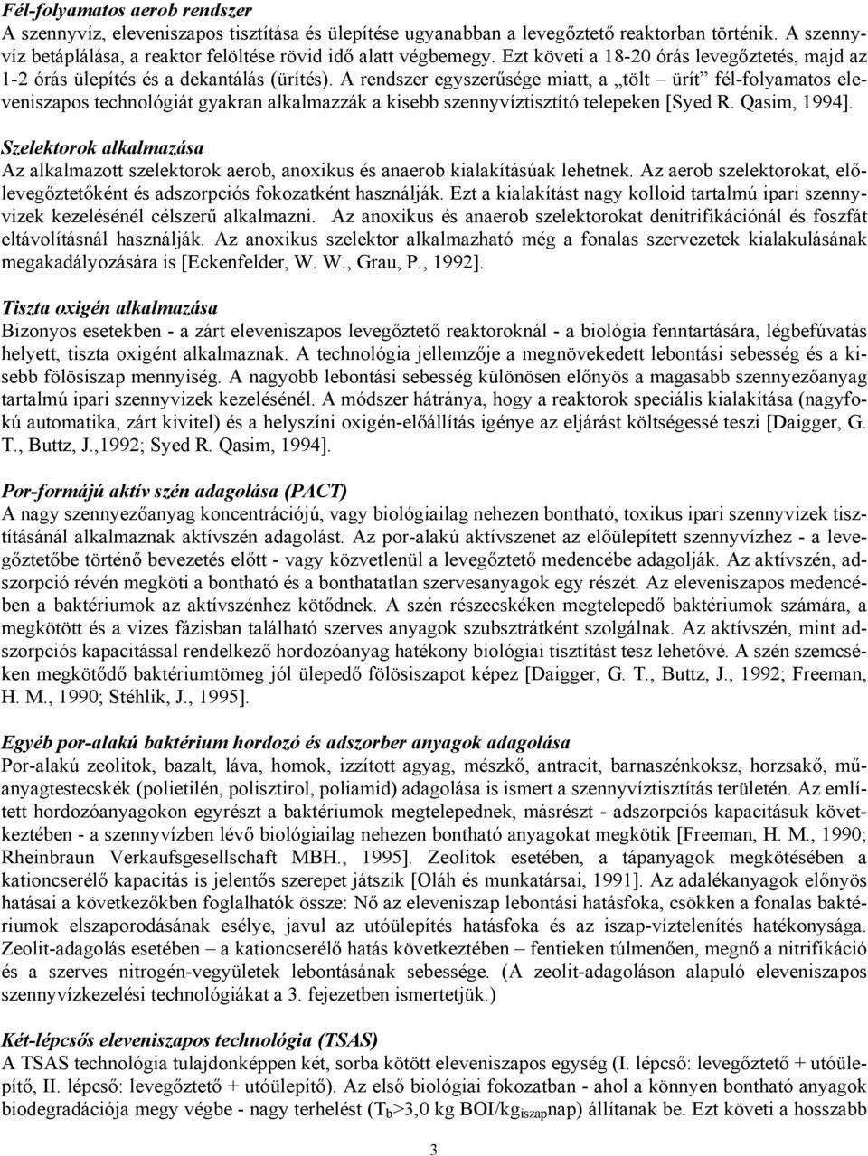 A rendszer egyszerűsége miatt, a tölt ürít fél-folyamatos eleveniszapos technológiát gyakran alkalmazzák a kisebb szennyvíztisztító telepeken [Syed R. Qasim, 1994].