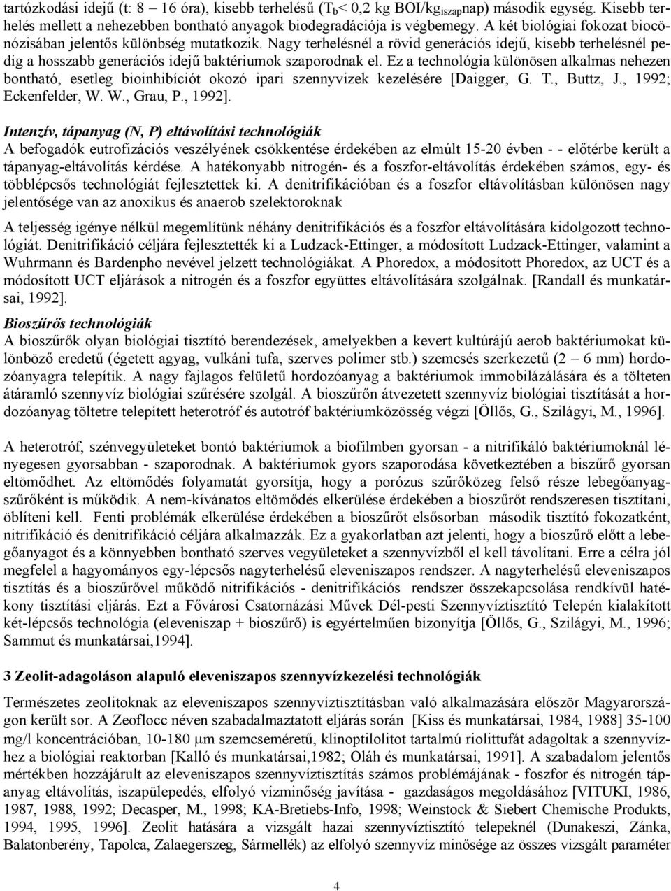 Ez a technológia különösen alkalmas nehezen bontható, esetleg bioinhibíciót okozó ipari szennyvizek kezelésére [Daigger, G. T., Buttz, J., 1992; Eckenfelder, W. W., Grau, P., 1992].