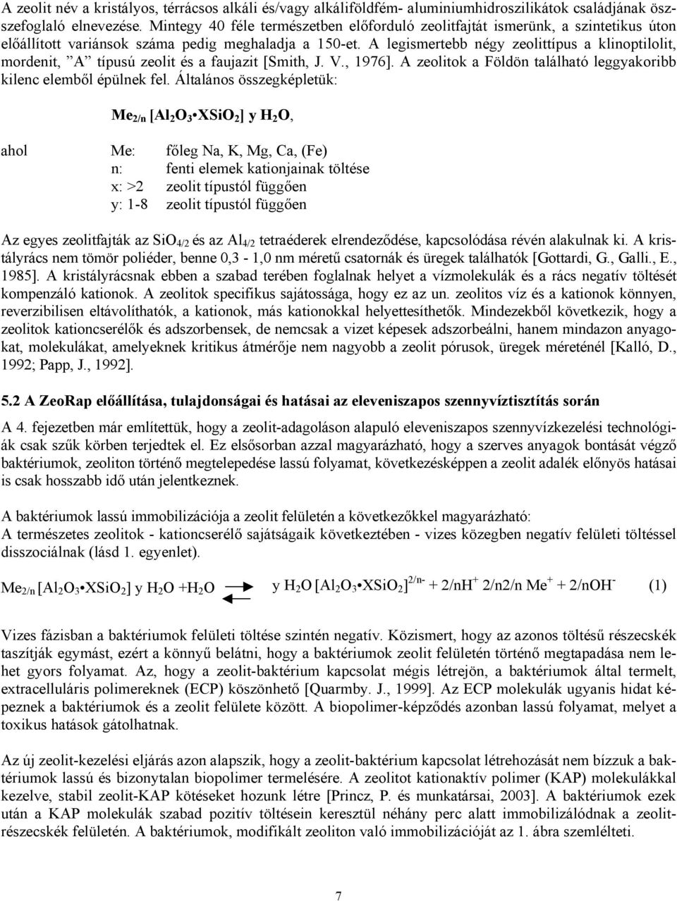 A legismertebb négy zeolittípus a klinoptilolit, mordenit, A típusú zeolit és a faujazit [Smith, J. V., 1976]. A zeolitok a Földön található leggyakoribb kilenc elemből épülnek fel.