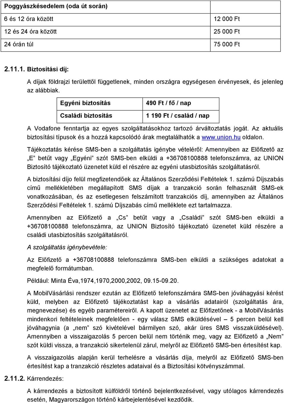 Az aktuális biztosítási típusok és a hozzá kapcsolódó árak megtalálhatók a www.union.hu oldalon.